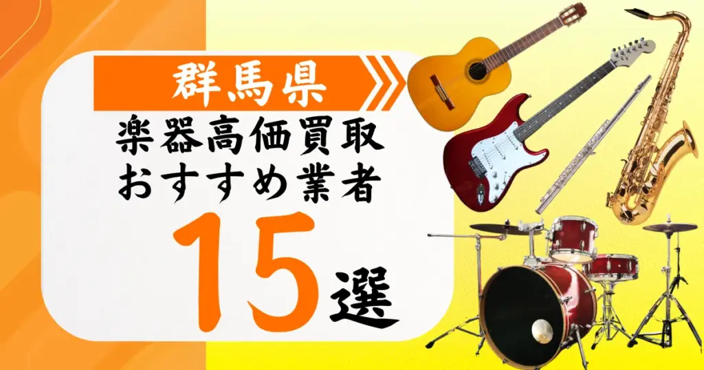 群馬県の楽器買取おすすめ業者15選！高価買取の特徴と相場を徹底解説