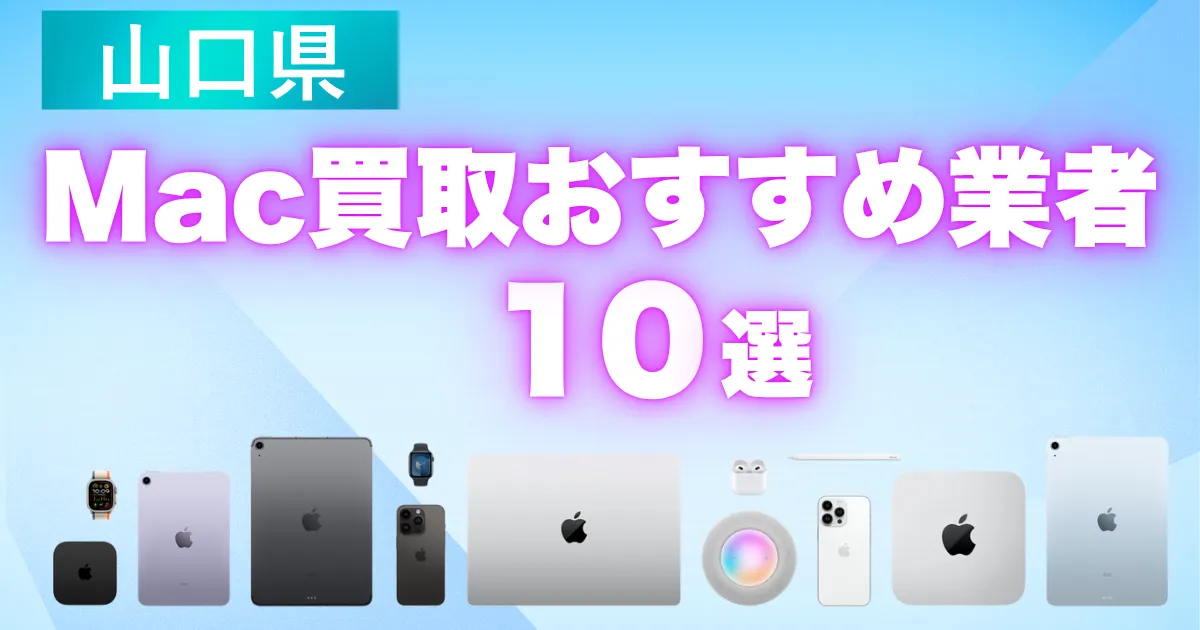 山口県のMac買取おすすめ業者10選（MacBook・iPad・iMac）高価買取の特徴と相場を徹底解説