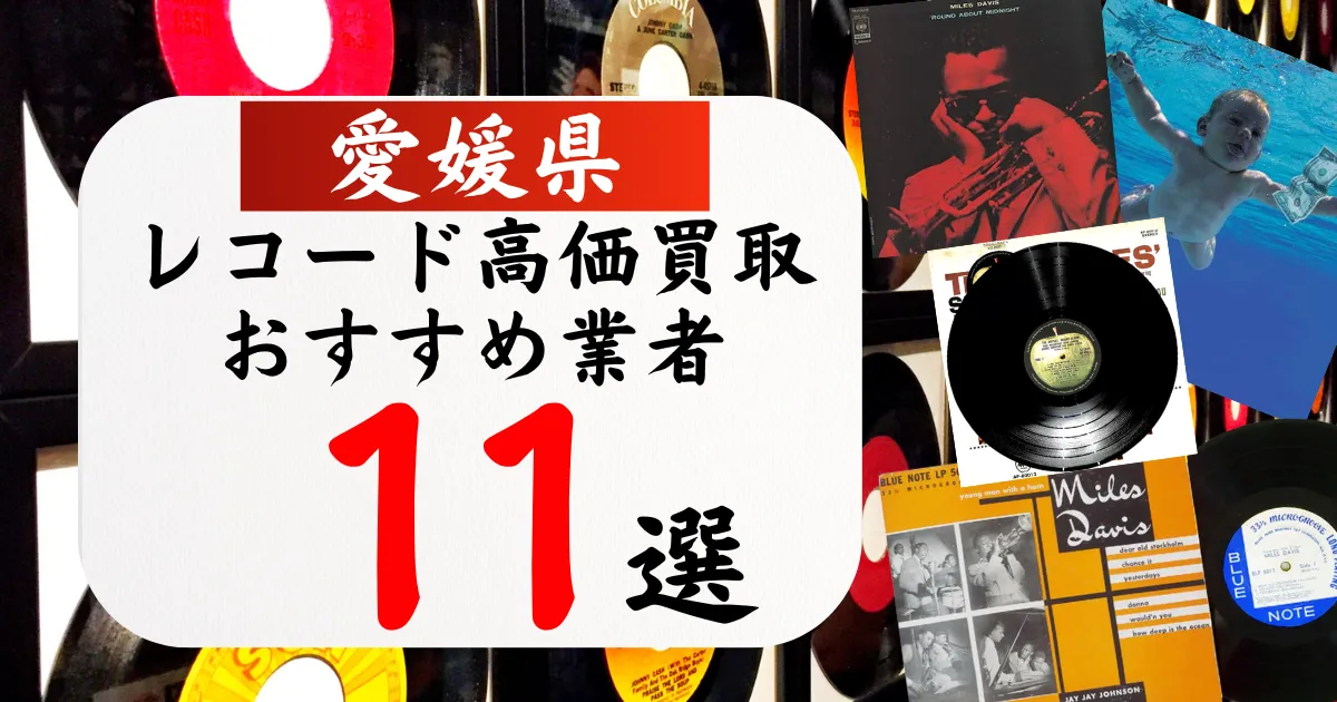 愛媛県のレコード買取おすすめ業者11選！高価買取の特徴と相場を徹底解説