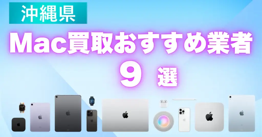 沖縄県のMac買取おすすめ業者9選（MacBook・iPad・iMac）高価買取の特徴と相場を徹底解説