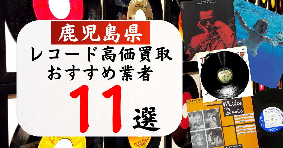 鹿児島県のレコード買取おすすめ業者11選！高価買取の特徴と相場を徹底解説