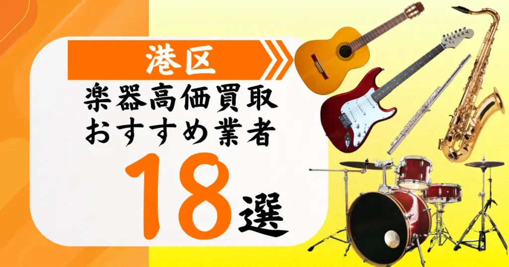港区の楽器買取おすすめ業者18選！高価買取の特徴と相場を徹底解説