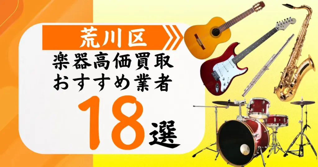 荒川区の楽器買取おすすめ業者18選！高価買取の特徴と相場を徹底解説