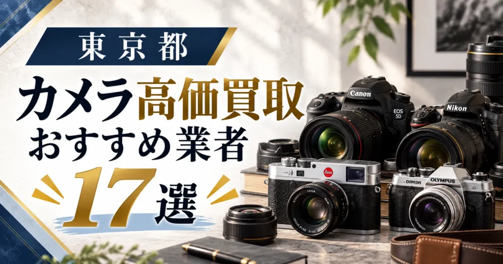 東京のカメラ買取おすすめ業者17選！高価買取の特徴と相場を徹底解説